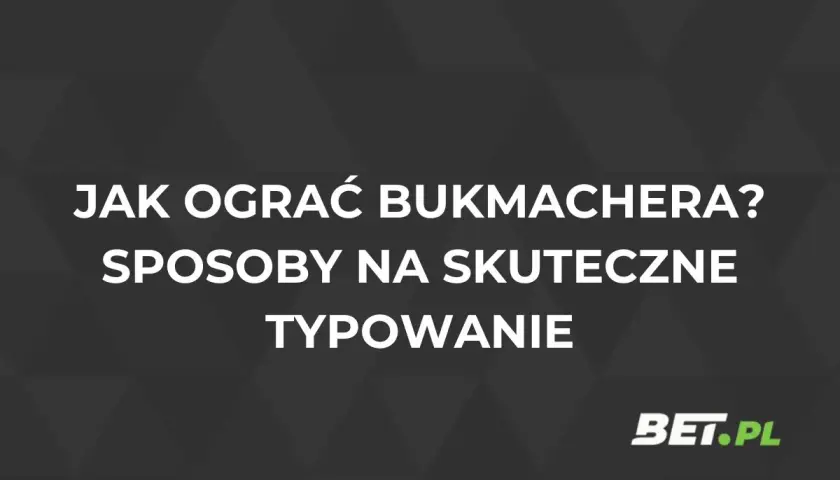 Jak grać u bukmachera? Skuteczne typowanie to klucz do sukcesu. Poznaj sposoby na wygraną. BET.PL