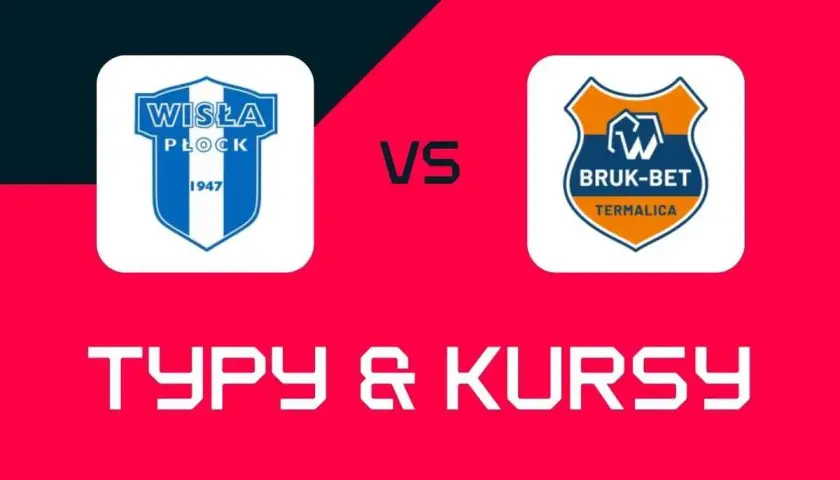 Wisła Płock vs Bruk-Bet Termalica. Zapowiedź meczu, typy i kursy bukmacherskie.
