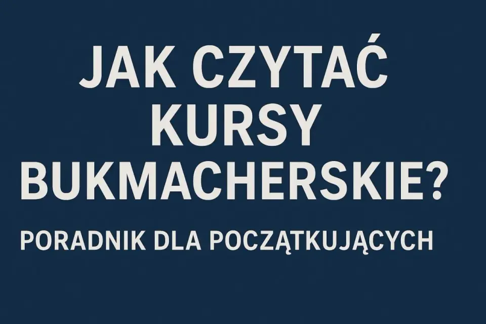 Kursy bukmacherskie bez tajemnic - jak je czytać?